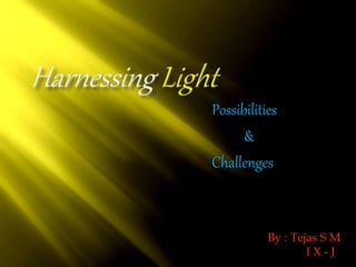 Possibilities
&
Challenges
By : Tejas S M
I X - J
 