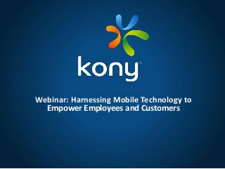 Webinar: Harnessing Mobile Technology to
Empower Employees and Customers
 