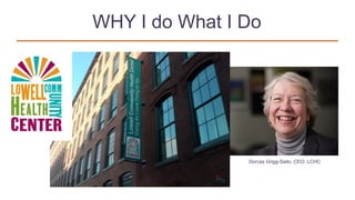 WHY I do What I Do
Dorcas Grigg-Saito, CEO, LCHC
 