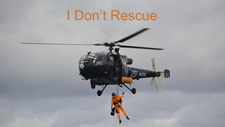 I Don’t Rescue
 