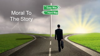 Moral To  
The Story
 