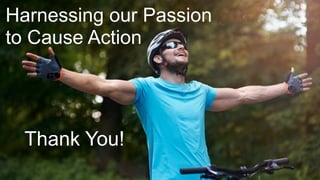 Harnessing our Passion  
to Cause Action
Thank You!
 