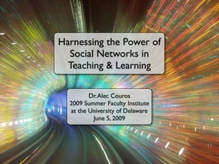 Harnessing the Power of
  Social Networks in
  Teaching & Learning

         Dr. Alec Couros
  2009 Summer Faculty Institute
  at the University of Delaware
          June 5, 2009
 