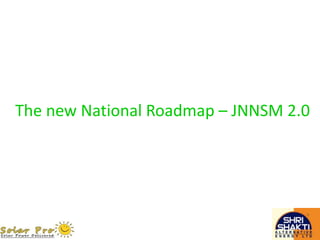 The new National Roadmap – JNNSM 2.0
 