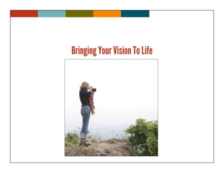 Bringing Your Vision To Life
 