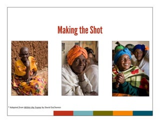 Making the Shot




* Adapted from Within the Frame by David DuChemin
 