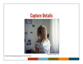 Capture Details




                                                         Photograph: lizainge.co.uk
* Adapted from Within the Frame by David DuChemin
 
