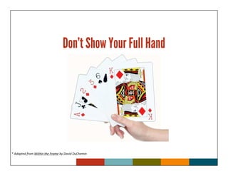 Don’t Show Your Full Hand
                                                    .




* Adapted from Within the Frame by David DuChemin
 