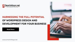 HARNESSING THE FULL POTENTIAL
OF WORDPRESS DESIGN AND
DEVELOPMENT FOR YOUR BUSINESS
Read More
www.smartinfosys.net
 