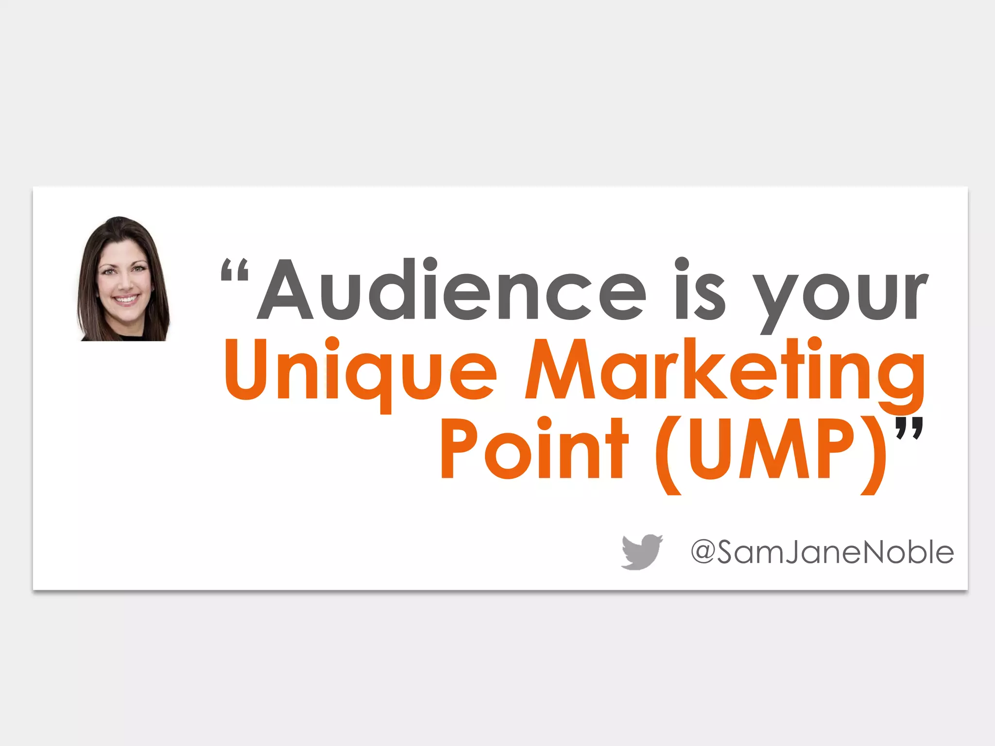 “Audience is your
Unique Marketing
Point (UMP)”
@SamJaneNoble
 