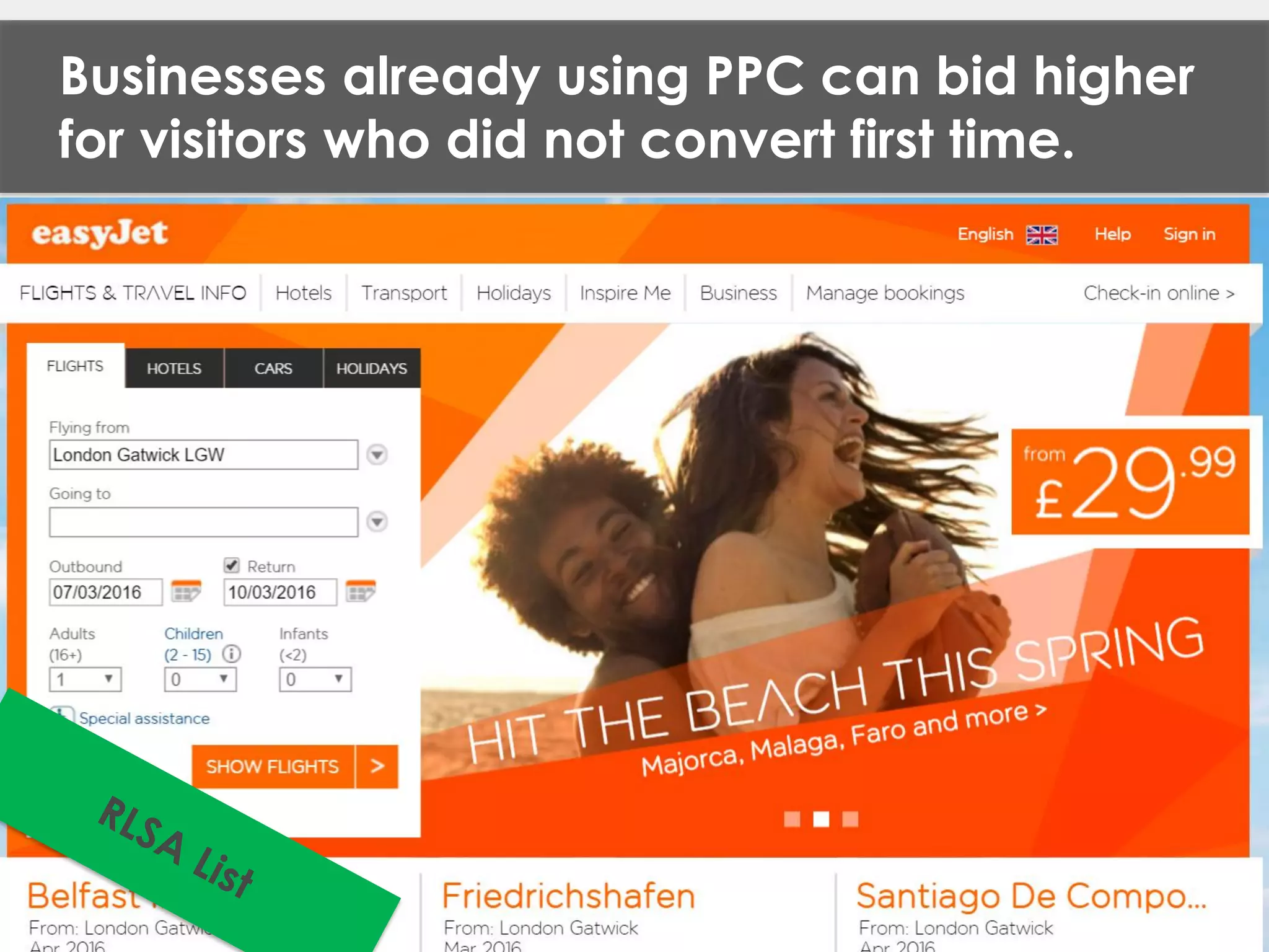 Businesses already using PPC can bid higher
for visitors who did not convert first time.
 