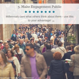 3. Make Engagement Public
Millennials care what others think about them - use this
to your advantage!
Flickr Creative Comm...