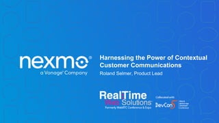 Harnessing the Power of Contextual
Customer Communications
Roland Selmer, Product Lead
 