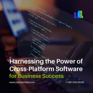 www.utahtechlabs.com +1 801-633-9526
Harnessing the Power of
Cross-Platform Software
for Business Success
 