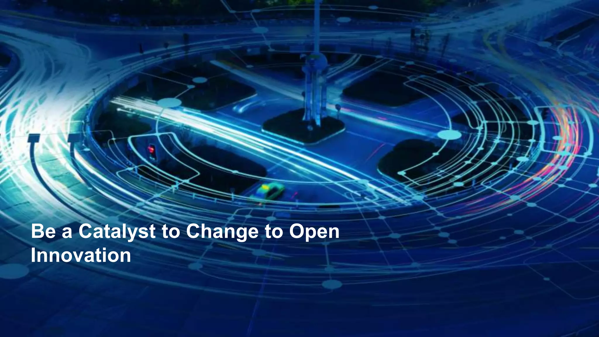 14Copyright © 2015 Accenture All rights reserved.
Be a Catalyst to Change to Open
Innovation
 