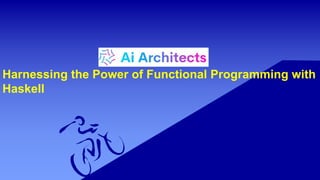 Harnessing the Power of Functional Programming with
Haskell
 