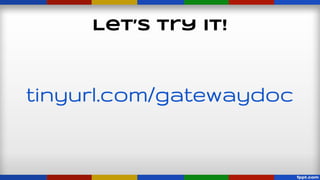 Let’s Try It!

tinyurl.com/gatewaydoc

 