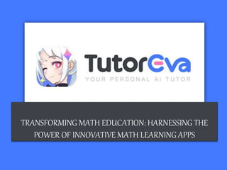 TRANSFORMING MATH EDUCATION: HARNESSING THE
POWER OF INNOVATIVE MATH LEARNING APPS
 