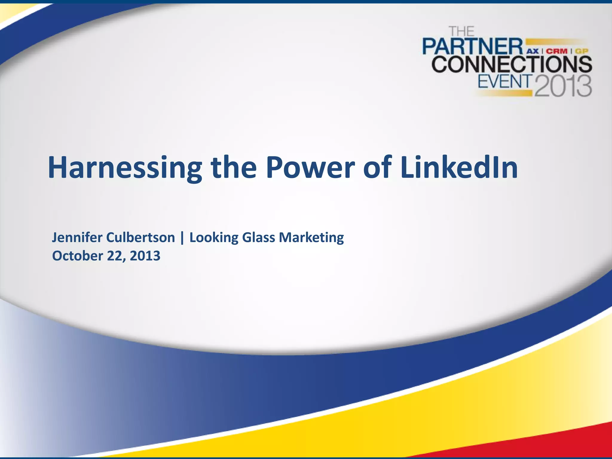 Harnessing the Power of LinkedIn
Jennifer Culbertson | Looking Glass Marketing
October 22, 2013

 