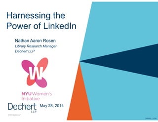 Harnessing the
Power of LinkedIn
Nathan Aaron Rosen
Library Research Manager
Dechert LLP
© 2014 Dechert LLP
May 28, 2014
2390445_1_ADM
 