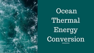 Ocean
Thermal
Energy
Conversion
 
