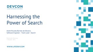 Harnessing The
Power of Search
André Ricardo Barreto de Oliveira ("Arbo")
Software Engineer - Team Lead - Search
Darmstadt, Germany
7 October, 2015
 