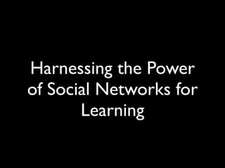 Harnessing the Power
of Social Networks for
       Learning
 