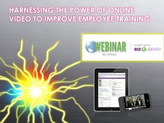 HARNESSING THE POWER OF ONLINE
VIDEO TO IMPROVE EMPLOYEE TRAINING
 