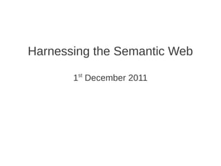 Harnessing the Semantic Web
1st
December 2011
 