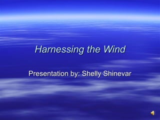 Harnessing the Wind

Presentation by: Shelly Shinevar
 
