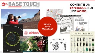 CONTENT IS AN
EXPERIENCE, NOT
JUST WORDS
What is
Visual
Marketing?
 