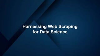 Harnessing Web Scraping
for Data Science
 