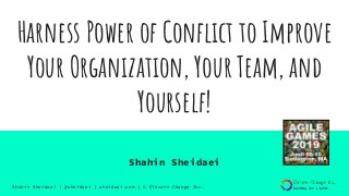 Shahin Sheidaei | @sheidaei | sheidaei.com | © Elevate Change Inc.
Harness Power of Conflict to Improve
Your Organization, Your Team, and
Yourself!
Shahin Sheidaei
 