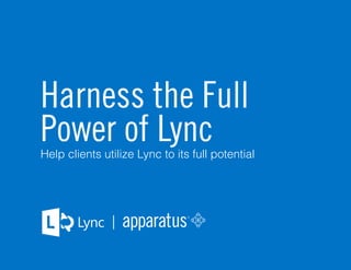 apparatus.net | 
Harness the Full 
Power of Lync 
Help clients utilize Lync to its full potential 
 