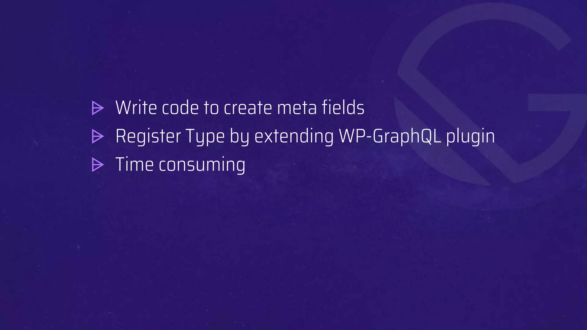 ⩥ Write code to create meta fields
⩥ Register Type by extending WP-GraphQL plugin
⩥ Time consuming
 
