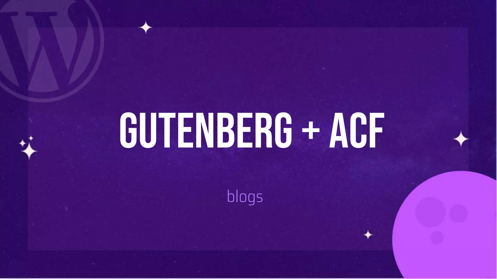 Gutenberg + ACF
blogs
 