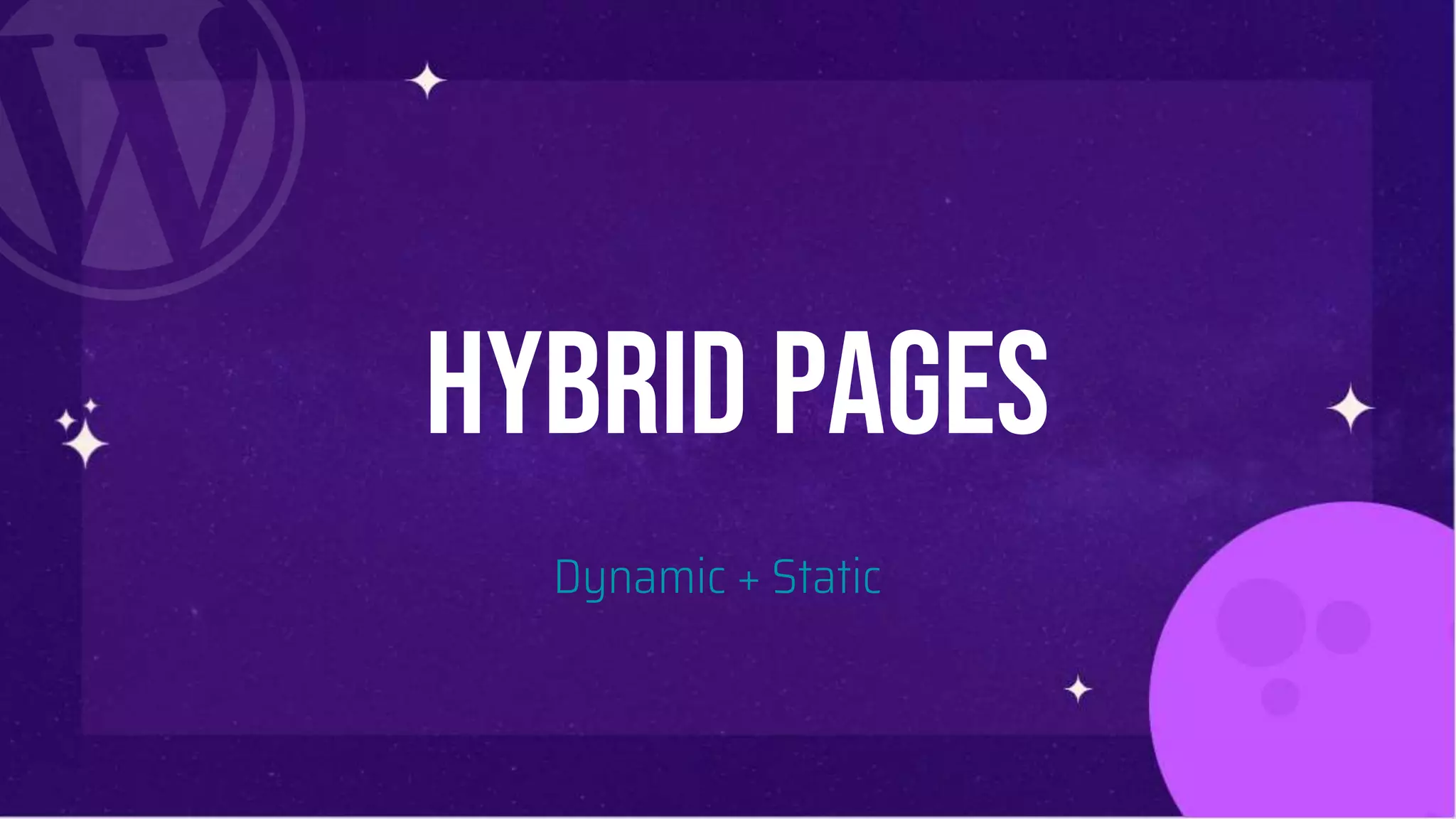 Hybrid pages
Dynamic + Static
 