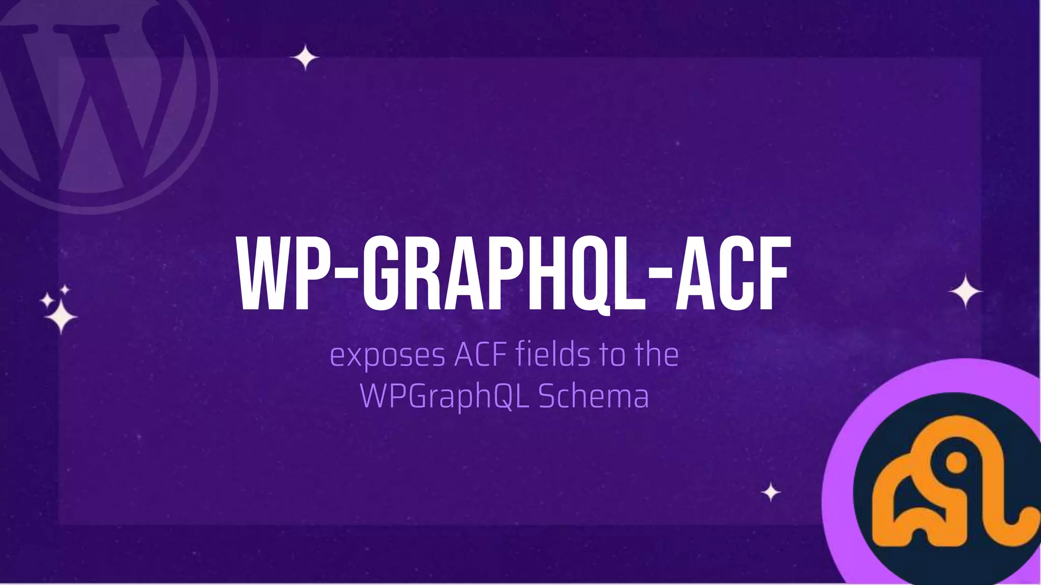 Wp-graphQl-ACF
exposes ACF fields to the
WPGraphQL Schema
 