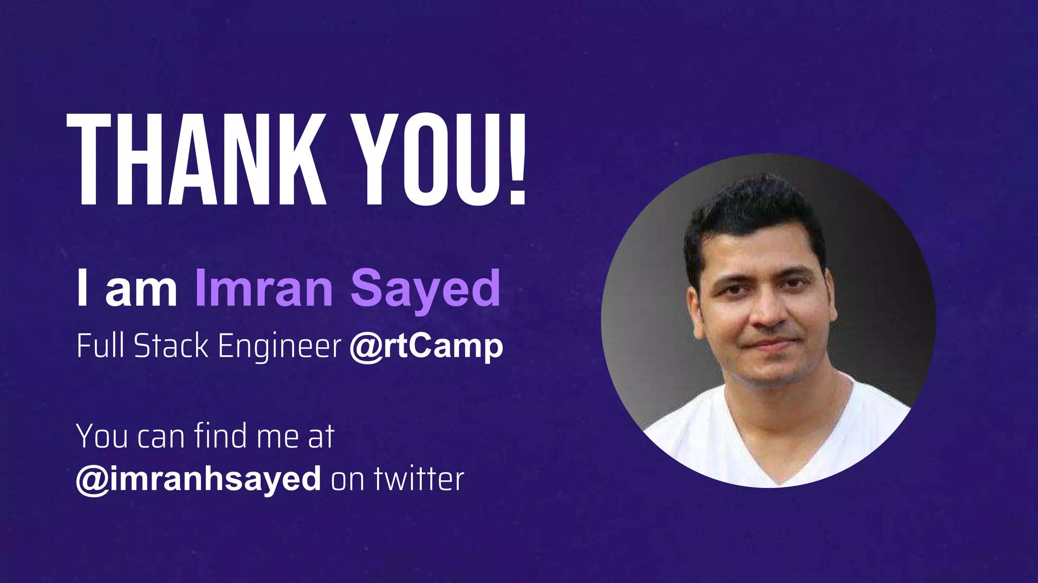 I am Imran Sayed
Full Stack Engineer @rtCamp
You can find me at
@imranhsayed on twitter
Thank YOU!
 