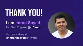 I am Imran Sayed
Full Stack Engineer @rtCamp
You can find me at
@imranhsayed on twitter
Thank YOU!
 