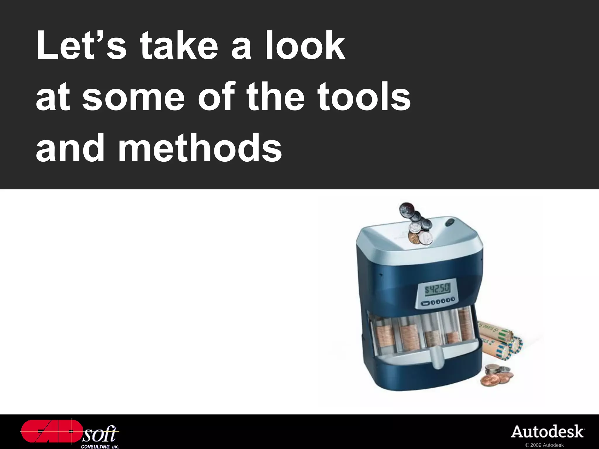 Let’s take a look
at some of the tools
and methods




                       © 2009 Autodesk
 