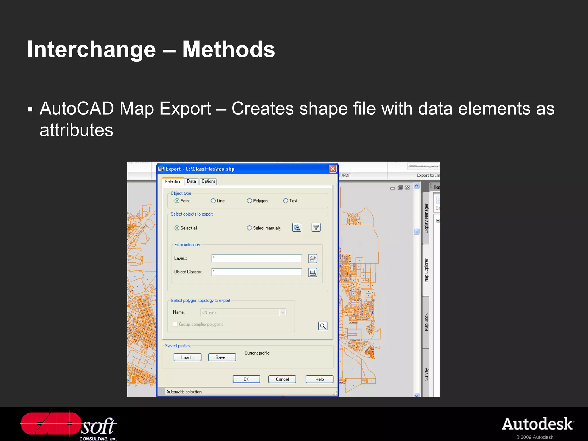 Interchange – Methods

   AutoCAD Map Export – Creates shape file with data elements as
    attributes




                                                            © 2009 Autodesk
 