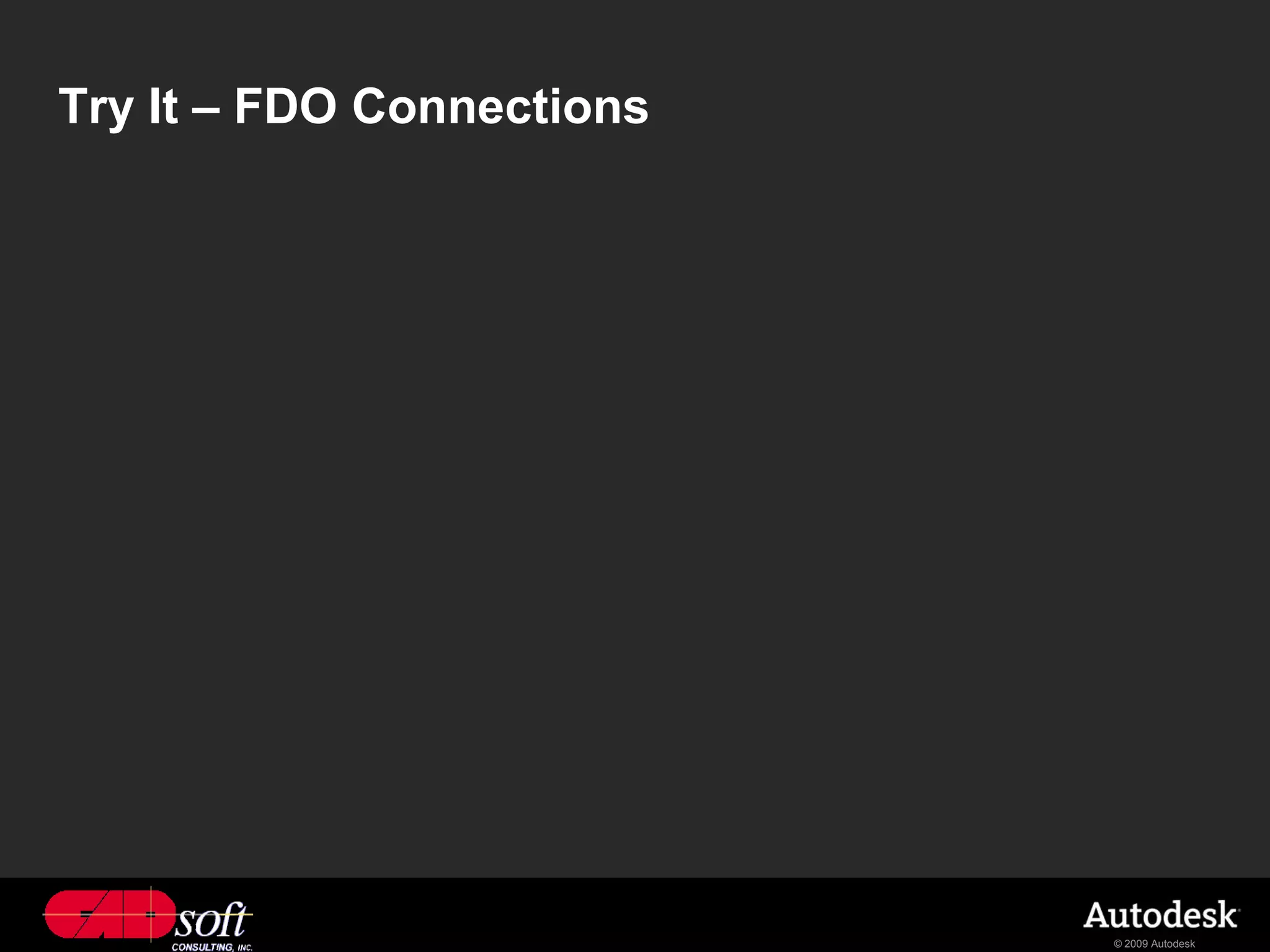 Try It – FDO Connections




                           © 2009 Autodesk
 