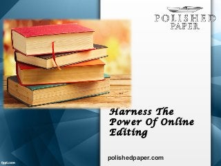 Harness The
Power Of Online
Editing
polishedpaper.com
 