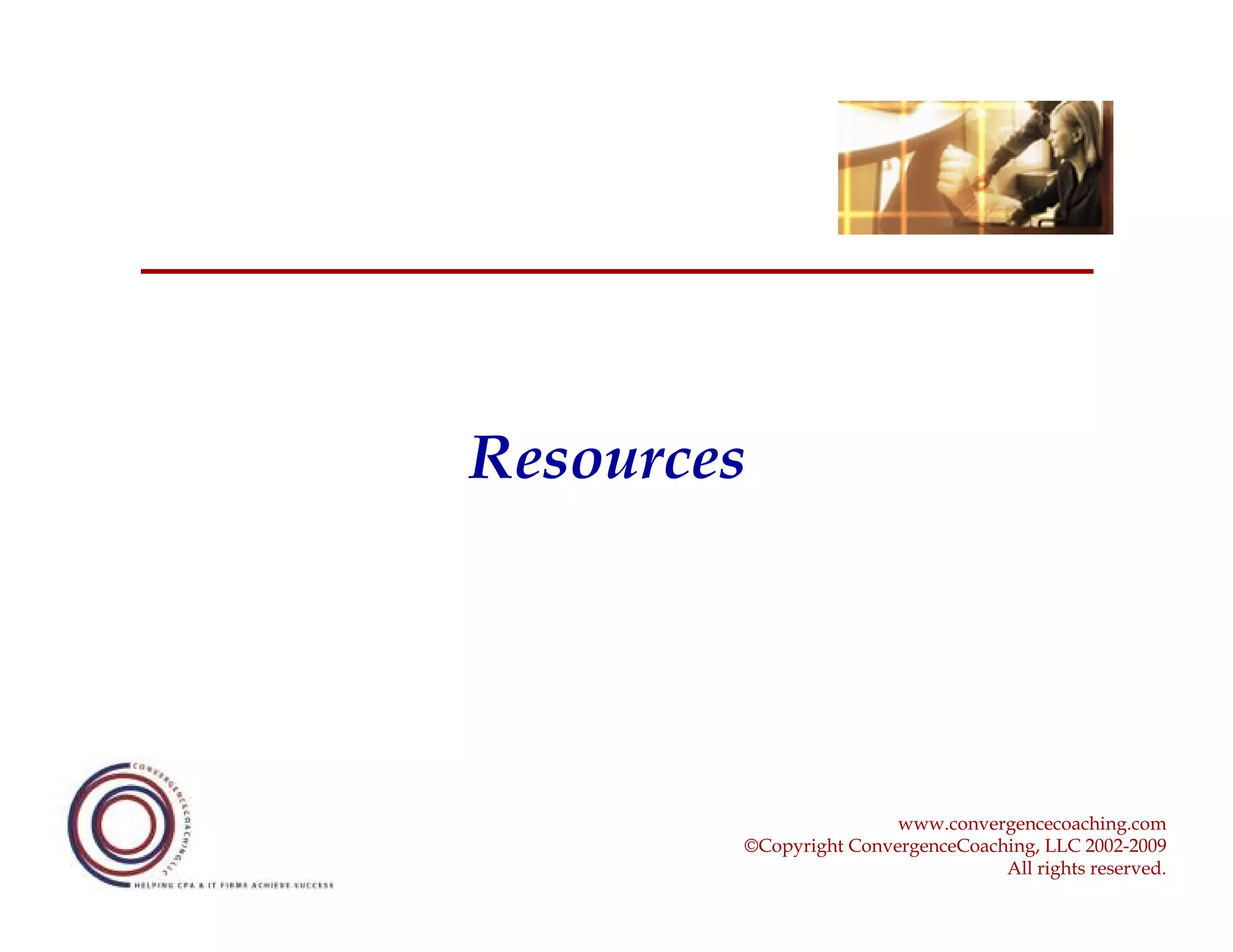 Resources




                        www.convergencecoaching.com
        ©Copyright ConvergenceCoaching, LLC 2002-2009
                                   All rights reserved.
 
