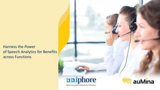 susheel_ext@uniphore.com
Harness the Power
of Speech Analytics for Benefits
across Functions
 
