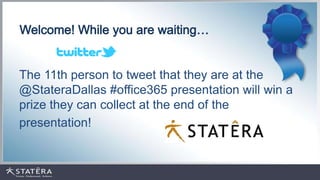 The 11th person to tweet that they are at the
@StateraDallas #office365 presentation will win a
prize they can collect at the end of the
presentation!
 
