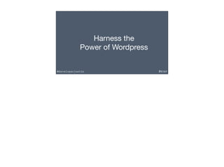 Harness the 
Power of Wordpress 
@developerjustin #M3WP 
 
