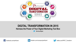 DIGITAL TRANSFORMATION IN 2015
Harness the Power of Your Digital Marketing Tool Box
#PerficientDigital
facebook.com/perficient twitter.com/PRFT_Transformlinkedin.com/company/perficient
 