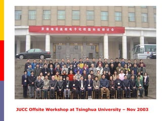 JUCC Offsite Workshop at Tsinghua University – Nov 2003 